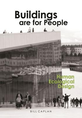 Buildings Are for People: Human Ecological Design by Caplan, Bill