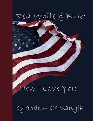 Red White & Blue: How I Love You by Blazsanyik, Andrew