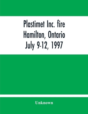 Plastimet Inc. Fire Hamilton, Ontario: July 9-12, 1997 by Unknown