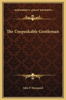 The Unspeakable Gentleman by Marquand, John Phillips