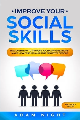 Improve Your Social Skills: Discover how to Improve Your Conversations, Make new Friends and Stop Negative People by Night, Adam