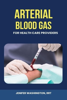 Arterial Blood Gas for healthcare Providers by Washington, Rrt Jenifer