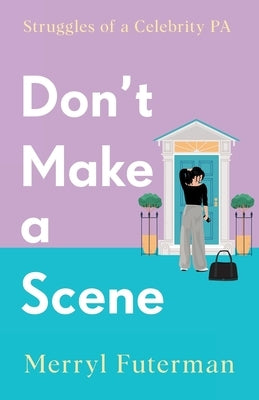 Don't Make A Scene: Struggles of a Celebrity PA by Futerman, Merryl