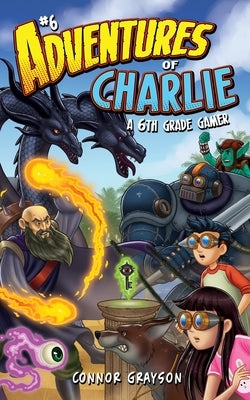 Adventures of Charlie: A 6th Grade Gamer #6 by Grayson, Connor