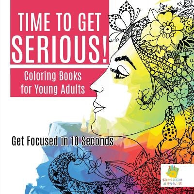 Time to Get Serious! Coloring Books for Young Adults Get Focused in 10 Seconds by Educando Adults