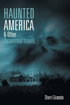 Haunted America & Other Paranormal Travels by Granato, Sherri