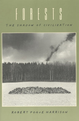 Forests: The Shadow of Civilization by Harrison, Robert Pogue