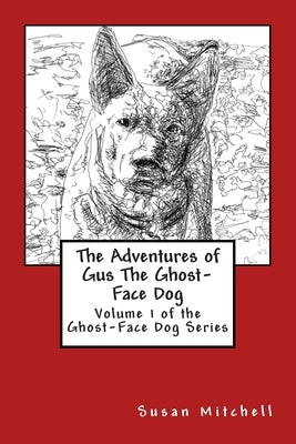 The Adventures of Gus The Ghost-Face Dog: Volume 1 of the Ghost-Face Dog Series by Mitchell, Susan