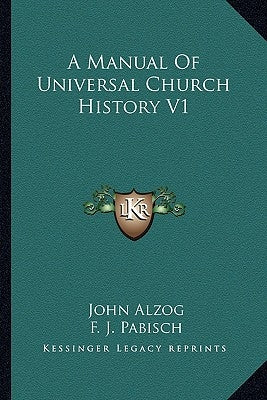 A Manual Of Universal Church History V1 by Alzog, John