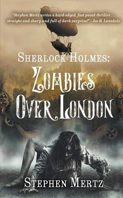 Sherlock Holmes: Zombies Over London by Mertz, Stephen