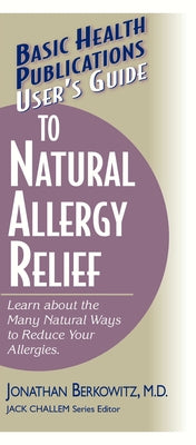 User's Guide to Natural Allergy Relief: Learn about the Many Natural Ways to Reduce Your Allergies by Berkowitz, Jonathan M.