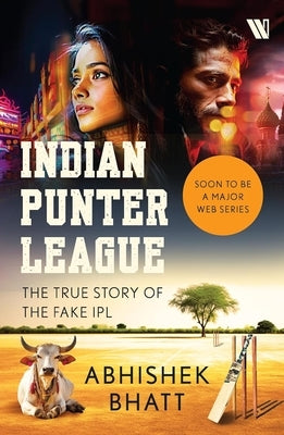 Indian Punter League: The True Story of the Fake Ipl by Bhatt, Abhishek