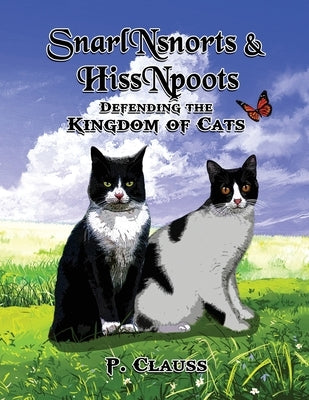 SnarlNsnorts and HissNpoots: Defending the Kingdom of Cats by Clauss, P.