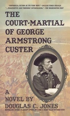 The Court-Martial of George Armstrong Custer by Jones, Douglas C.