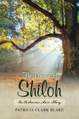 The Dream of Shiloh: An Arkansas Love Story by Blake, Patricia Clark