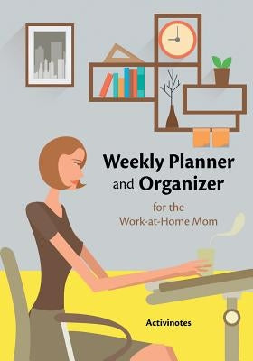 Weekly Planner and Organizer for the Work-at-Home Mom by Activinotes