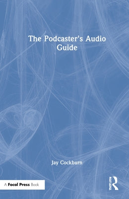 The Podcaster's Audio Guide by Cockburn, Jay