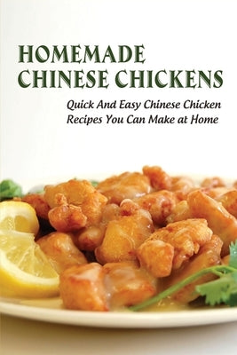 Homemade Chinese Chickens_ Quick And Easy Chinese Chicken Recipes You Can Make At Home: Chinese Chicken Curry Recipes by Quartararo, Kyung