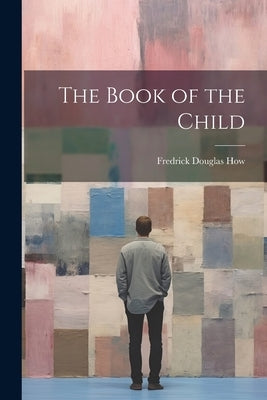 The Book of the Child by How, Fredrick Douglas