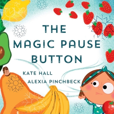 The Magic Pause Button: An inspiring children's story about saving food and money by Hall, Kate