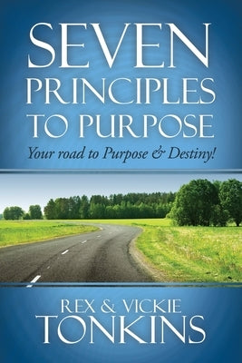 Seven Principles to Purpose: Your road to Purpose and Destiny! by Tonkins, Rex