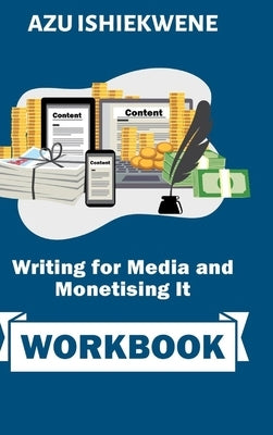 Writing for Media and Monetising It: Workbook by Ishiekwene, Azu