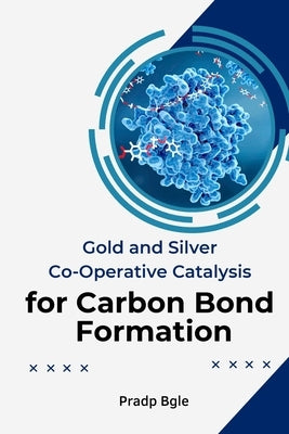 Gold And Silver Co-Operative Catalysis For Carbon Bond Formation by Bgle, Pradp