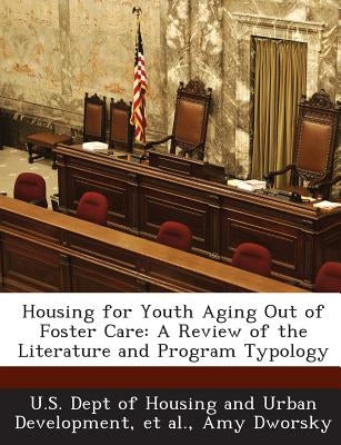 Housing for Youth Aging Out of Foster Care: A Review of the Literature and Program Typology by U. S. Dept of Housing and Urban Developm