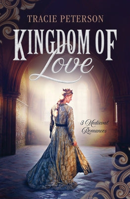 Kingdom of Love: 3 Medieval Romances by Peterson, Tracie