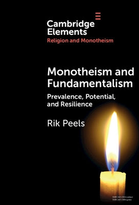 Monotheism and Fundamentalism: Prevalence, Potential, and Resilience by Peels, Rik