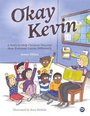 Okay Kevin: A Story to Help Children Discover How Everyone Learns Differently Including Those with Autism Spectrum Conditions and by Dillon, James