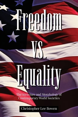 Freedom Vs. Equality: The Structure and Morphology of Contemporary World Societies by Bowen, Christopher Lee