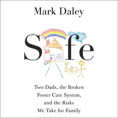 Safe: A Memoir of Fatherhood, Foster Care, and the Risks We Take for Family by Daley, Mark