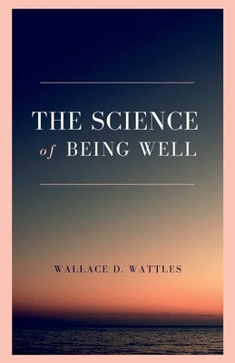 The Science of Being Well by Wattles, Wallace D.