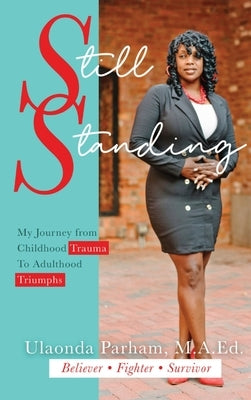 Still Standing: My Journey from Childhood Trauma to Adulthood Triumphs by Parham, Ulaonda