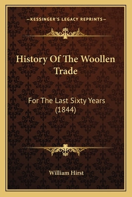 History Of The Woollen Trade: For The Last Sixty Years (1844) by Hirst, William