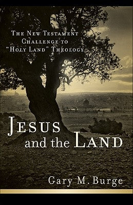 Jesus and the Land: The New Testament Challenge to Holy Land Theology by Burge, Gary M.