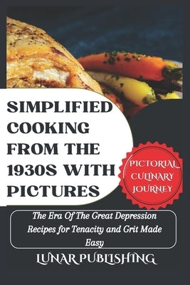 Simplified Cooking From The 1930s With Pictures: The Era Of The Great Depression Recipes for Tenacity and Grit Made Easy by Davidson, Steve