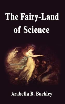 The Fairy-Land of Science by Buckley, Arabella B.