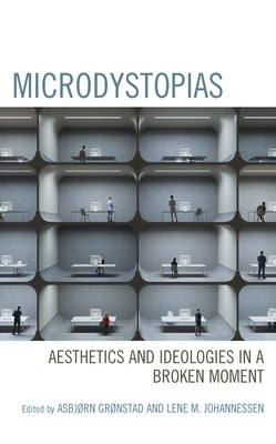 Microdystopias: Aesthetics and Ideologies in a Broken Moment by Grønstad, Asbjørn