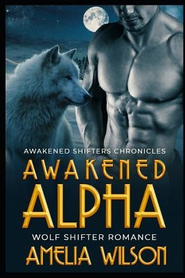 Awakened Alpha: Wolf Shifter Romance by Wilson, Amelia