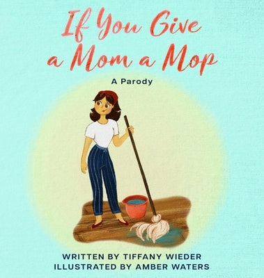 If You Give a Mom a Mop: A Parody by Wieder, Tiffany