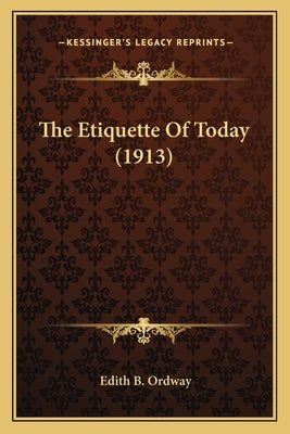 The Etiquette Of Today (1913) by Ordway, Edith B.