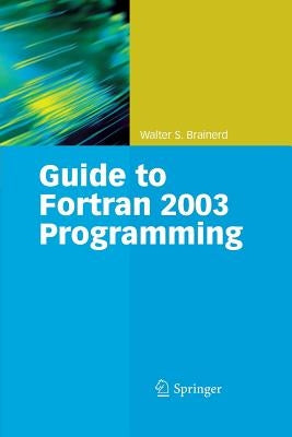 Guide to FORTRAN 2003 Programming by Brainerd, Walter S.