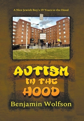 Autism in the Hood: A Nice Jewish Boy's 19 Years in the Hood by Wolfson, Benjamin S.