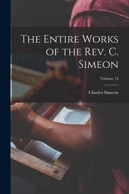 The Entire Works of the Rev. C. Simeon; Volume 13 by Simeon, Charles