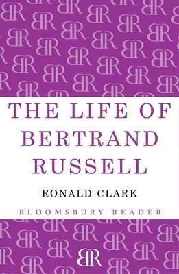 The Life of Bertrand Russell by Clark, Ronald William