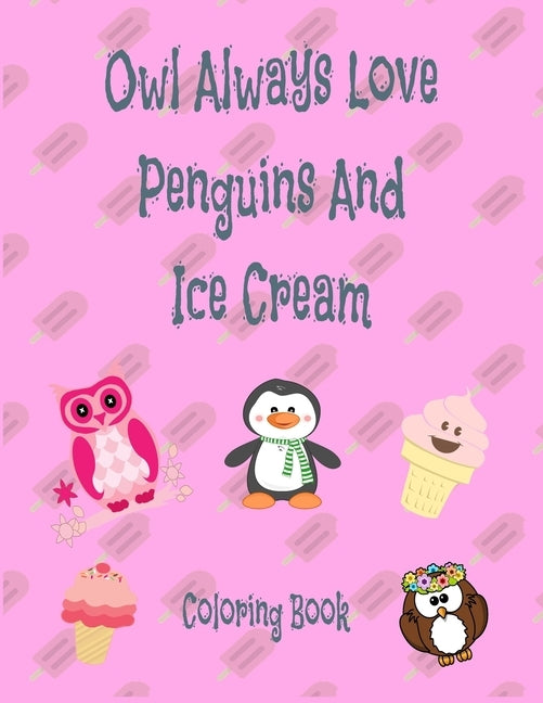 Owl Aways Love Penguins And Ice Cream: Coloring Book by A. Voice in the Ruff