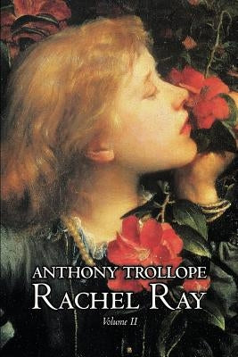 Rachel Ray, Vol. II of II by Anthony Trollope, Fiction, Literary by Trollope, Anthony