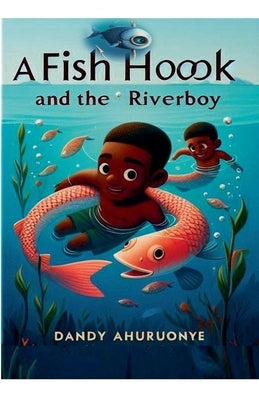 A Fish hook and The Riverboy by Ahuruonye, Dandy